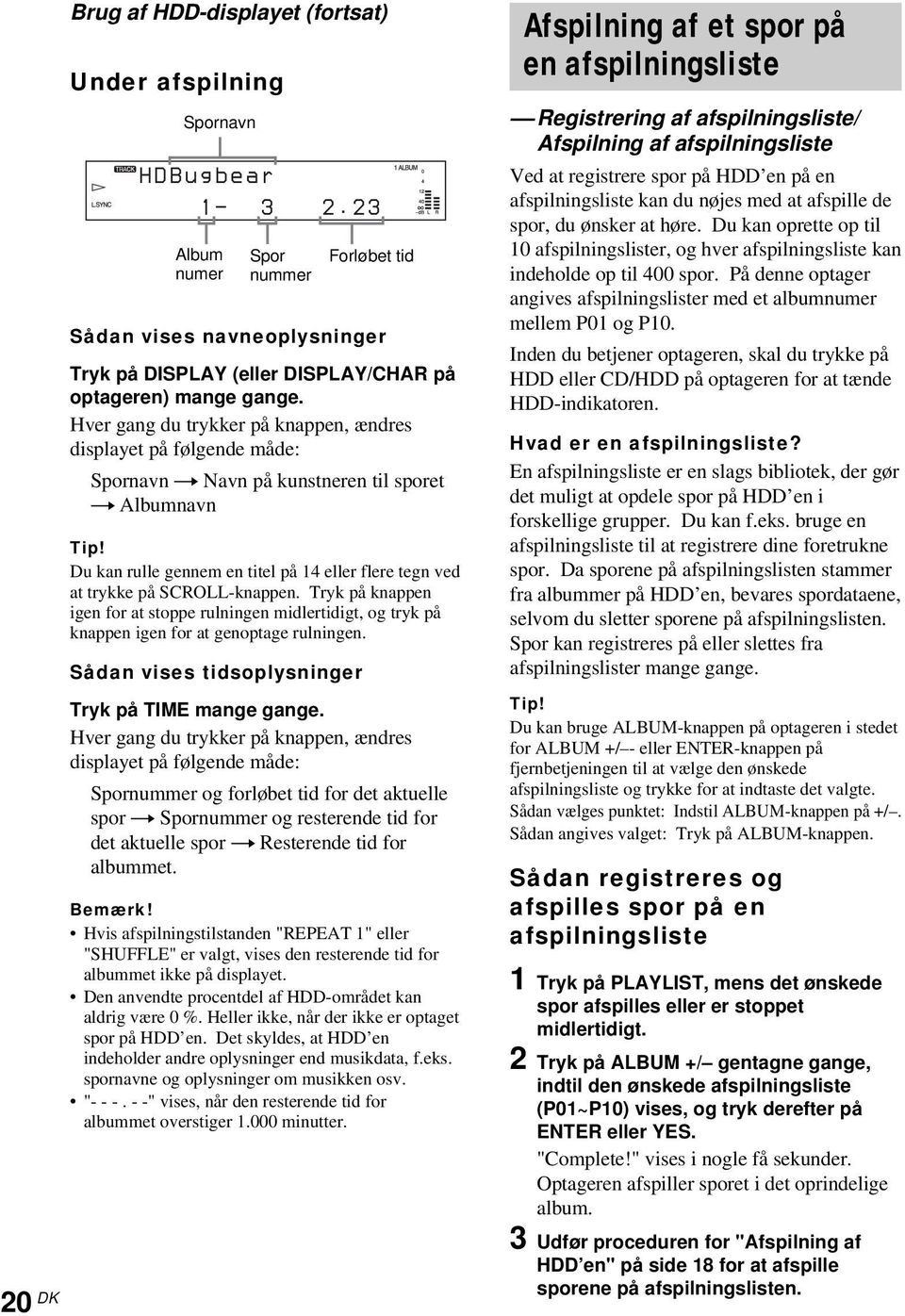 Du kan rulle gennem en titel på 14 eller flere tegn ved at trykke på SCROLL-knappen. Tryk på knappen igen for at stoppe rulningen midlertidigt, og tryk på knappen igen for at genoptage rulningen.