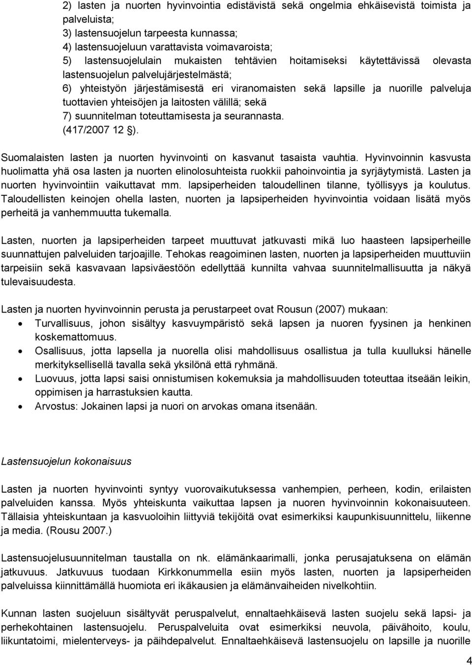 tuottavien yhteisöjen ja laitosten välillä; sekä 7) suunnitelman toteuttamisesta ja seurannasta. (417/2007 12 ). Suomalaisten lasten ja nuorten hyvinvointi on kasvanut tasaista vauhtia.