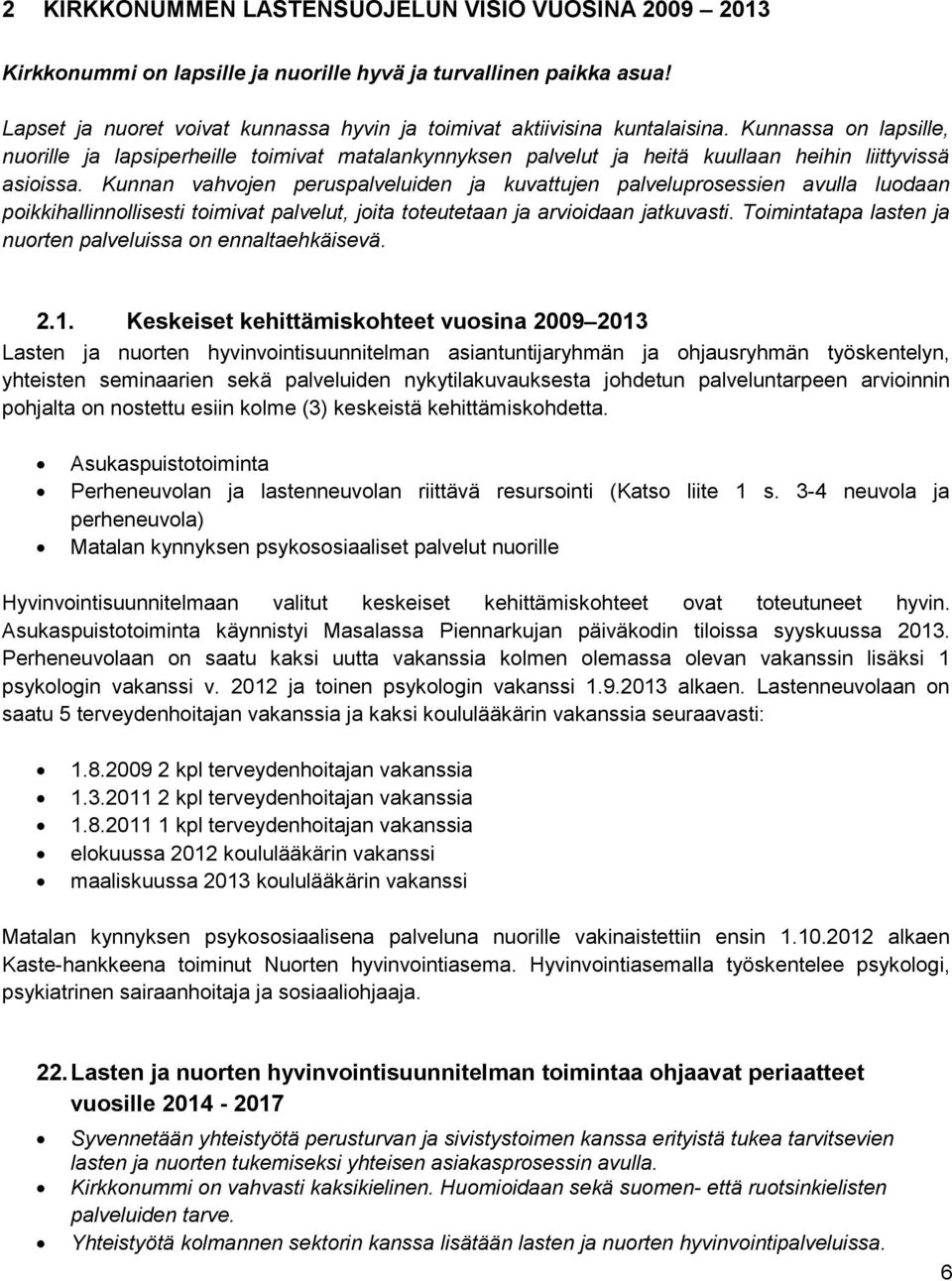 Kunnan vahvojen peruspalveluiden ja kuvattujen palveluprosessien avulla luodaan poikkihallinnollisesti toimivat palvelut, joita toteutetaan ja arvioidaan jatkuvasti.