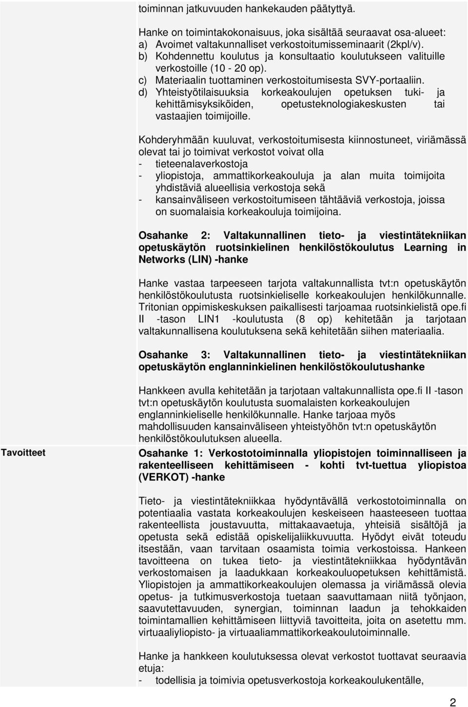 d) Yhteistyötilaisuuksia korkeakoulujen opetuksen tuki- ja kehittämisyksiköiden, opetusteknologiakeskusten tai vastaajien toimijoille.