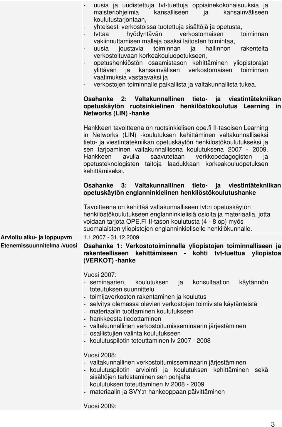 opetushenkiöstön osaamistason kehittäminen yliopistorajat ylittävän ja kansainvälisen verkostomaisen toiminnan vaatimuksia vastaavaksi ja - verkostojen toiminnalle paikallista ja valtakunnallista