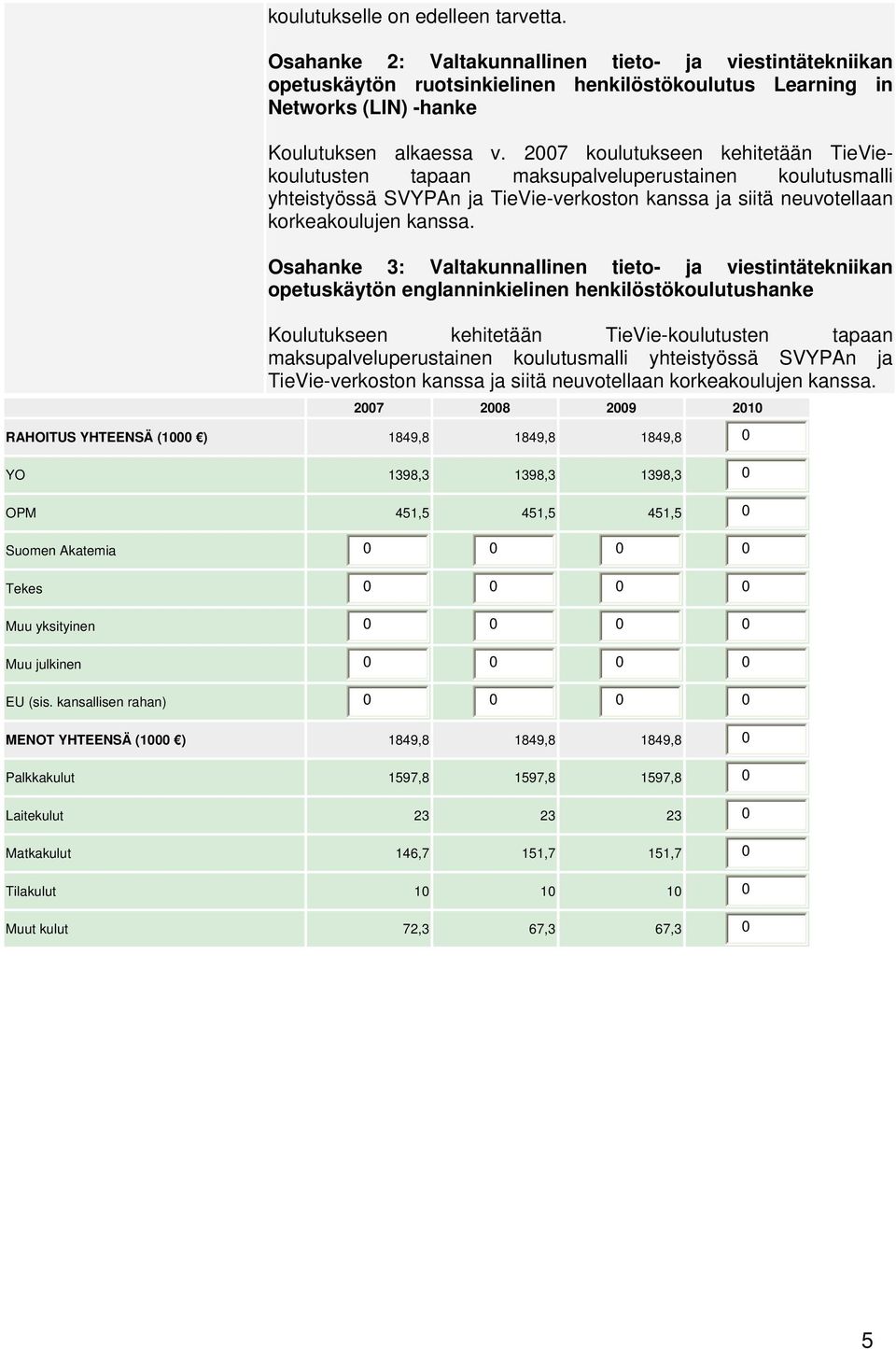 Osahanke 3: Valtakunnallinen tieto- ja viestintätekniikan opetuskäytön englanninkielinen henkilöstökoulutushanke Koulutukseen kehitetään TieVie-koulutusten tapaan maksupalveluperustainen