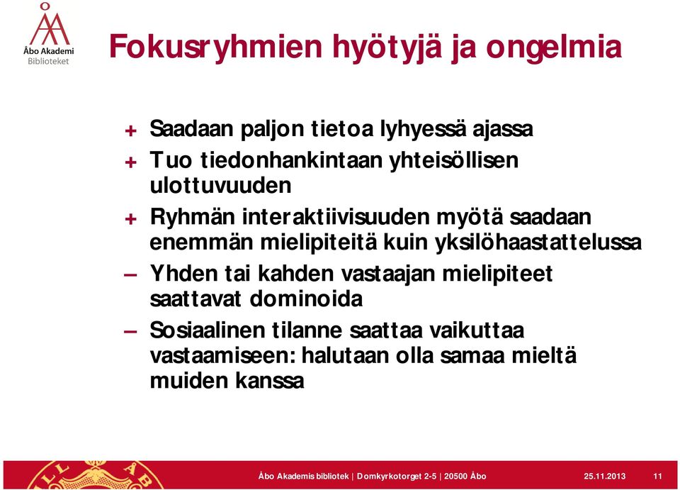 yksilöhaastattelussa Yhden tai kahden vastaajan mielipiteet saattavat dominoida Sosiaalinen tilanne saattaa