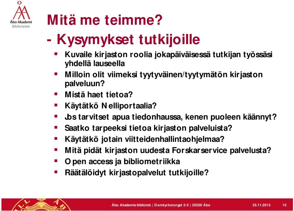 tyytyväinen/tyytymätön kirjaston palveluun? Mistä haet tietoa? Käytätkö Nelliportaalia? Jos tarvitset apua tiedonhaussa, kenen puoleen käännyt?