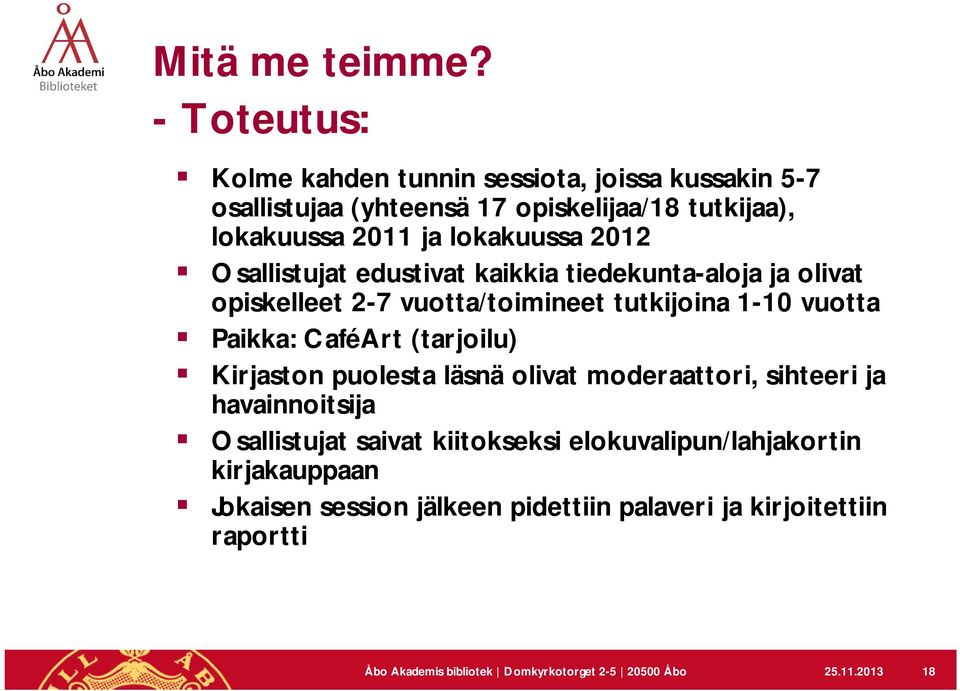 2012 Osallistujat edustivat kaikkia tiedekunta-aloja ja olivat opiskelleet 2-7 vuotta/toimineet tutkijoina 1-10 vuotta Paikka: CaféArt (tarjoilu)