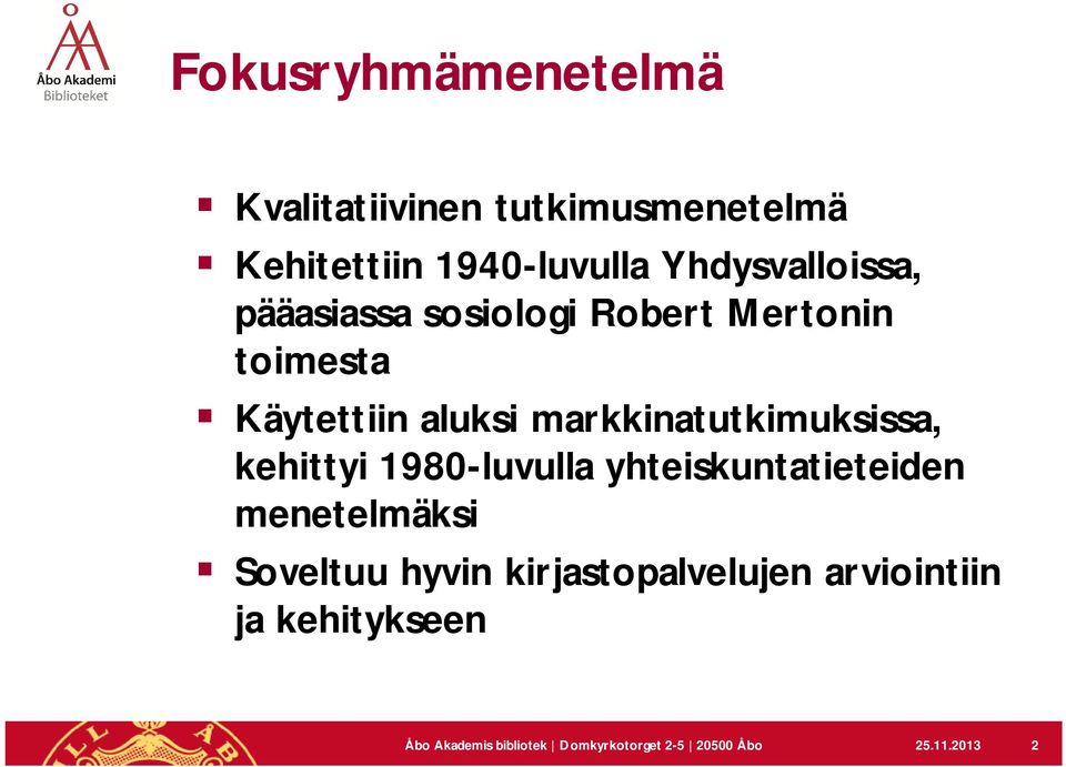 markkinatutkimuksissa, kehittyi 1980-luvulla yhteiskuntatieteiden menetelmäksi Soveltuu