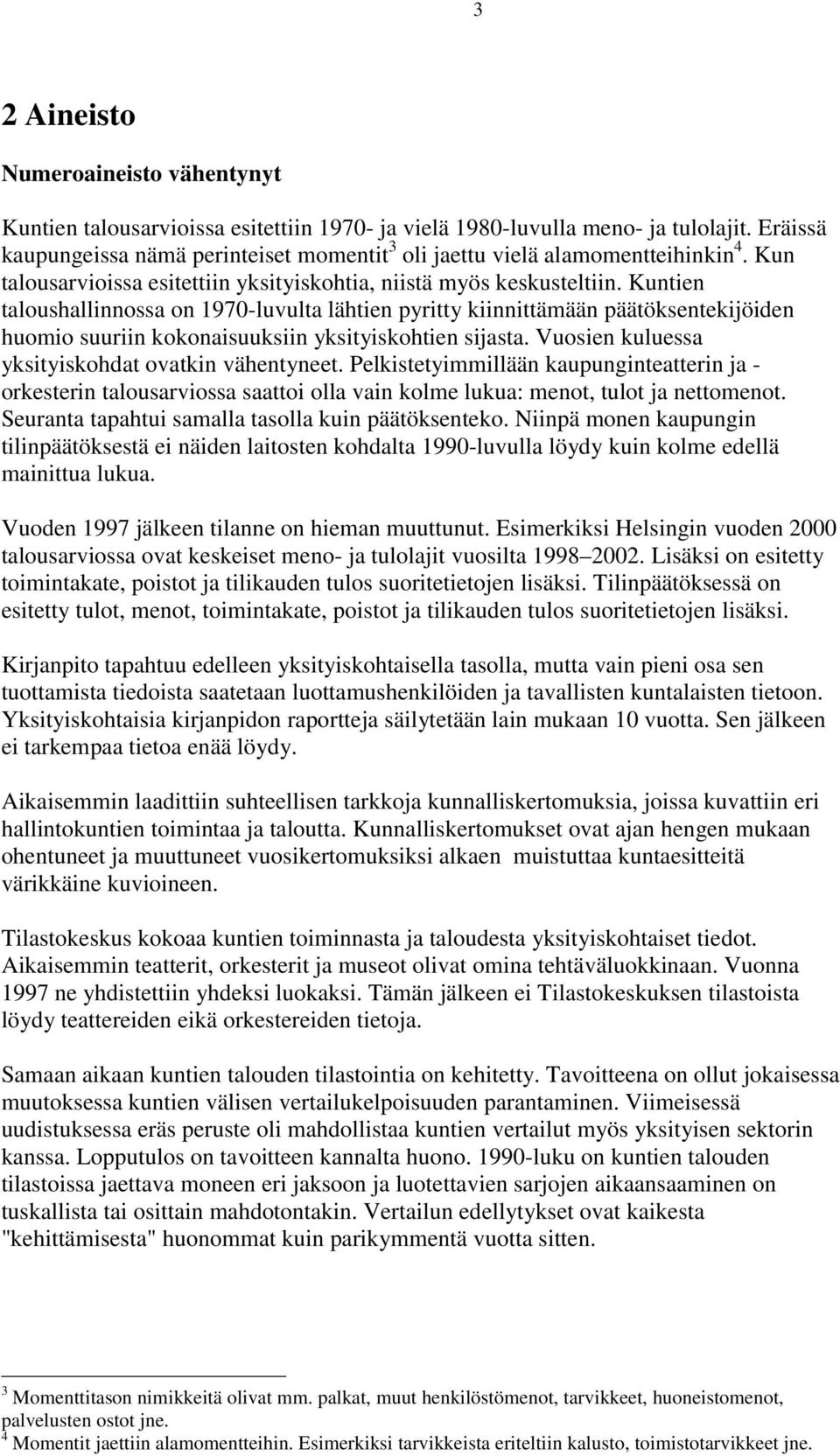 Kuntien taloushallinnossa on 1970-luvulta lähtien pyritty kiinnittämään päätöksentekijöiden huomio suuriin kokonaisuuksiin yksityiskohtien sijasta. Vuosien kuluessa yksityiskohdat ovatkin vähentyneet.