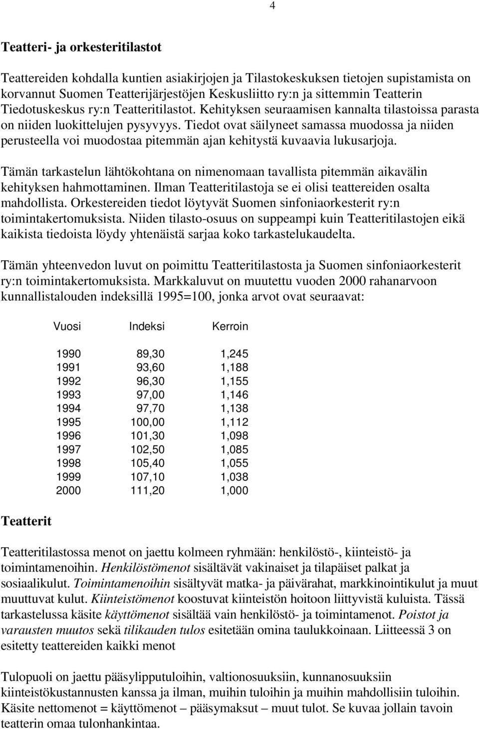 Tiedot ovat säilyneet samassa muodossa ja niiden perusteella voi muodostaa pitemmän ajan kehitystä kuvaavia lukusarjoja.