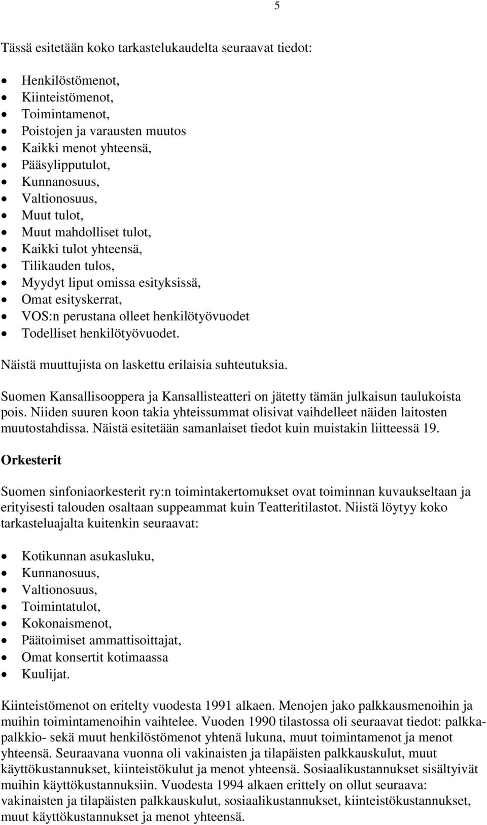 henkilötyövuodet. Näistä muuttujista on laskettu erilaisia suhteutuksia. Suomen Kansallisooppera ja Kansallisteatteri on jätetty tämän julkaisun taulukoista pois.