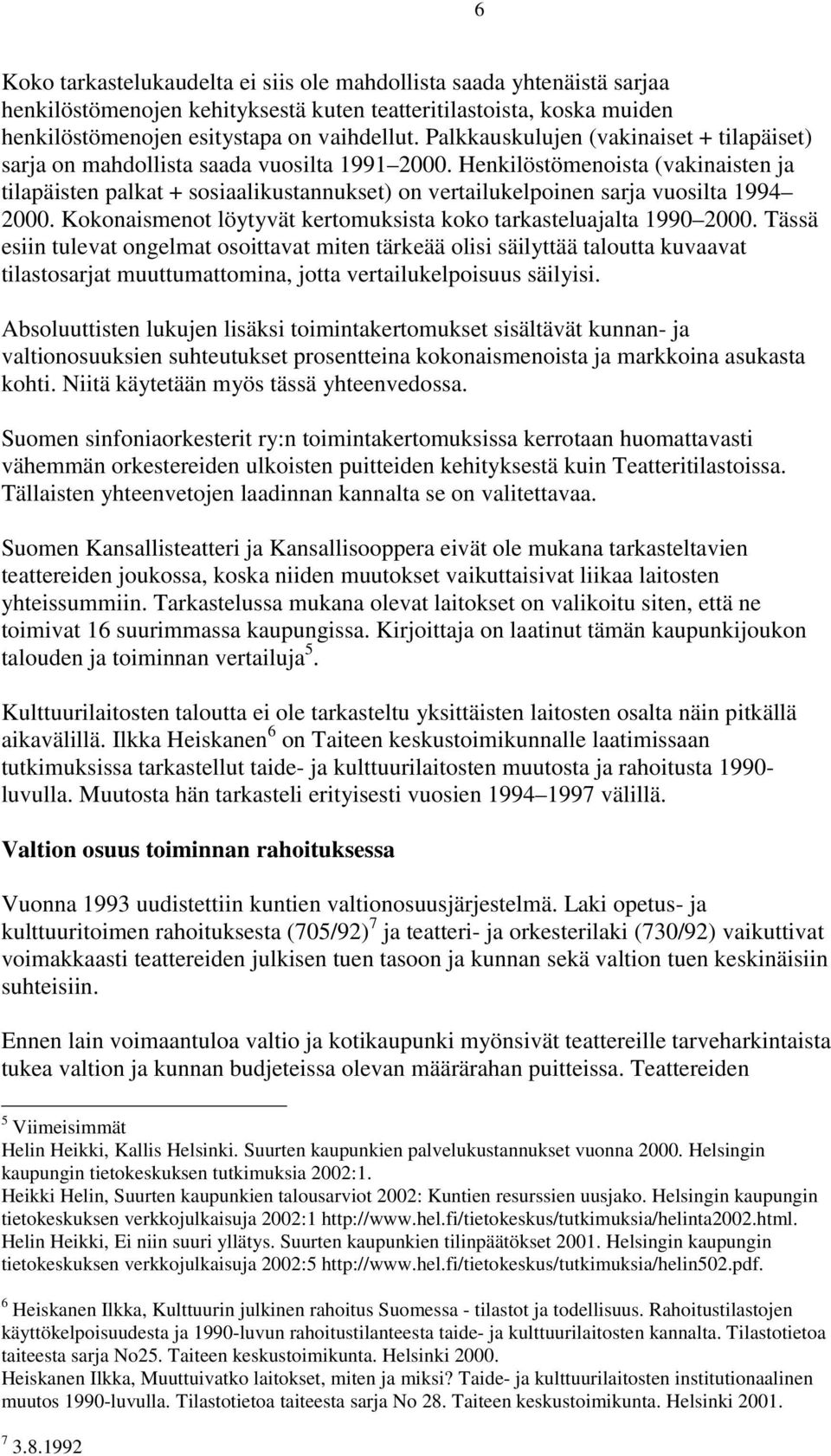 Henkilöstömenoista (vakinaisten ja tilapäisten palkat + sosiaalikustannukset) on vertailukelpoinen sarja vuosilta 1994 2000. Kokonaismenot löytyvät kertomuksista koko tarkasteluajalta 1990 2000.