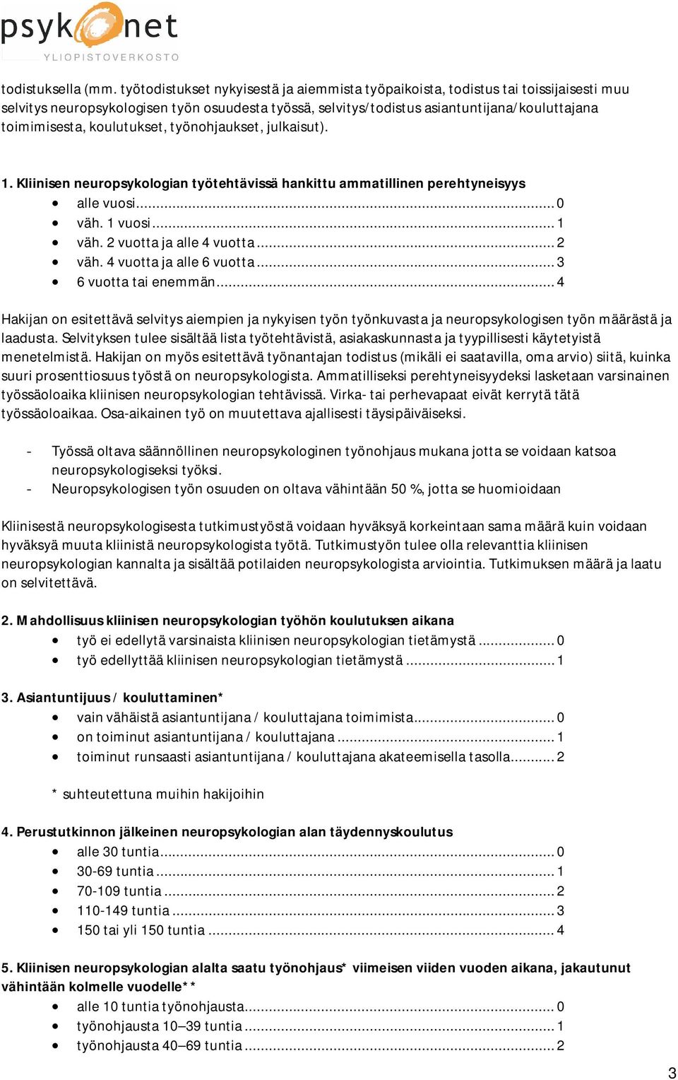 koulutukset, työnohjaukset, julkaisut). 1. Kliinisen neuropsykologian työtehtävissä hankittu ammatillinen perehtyneisyys alle vuosi... 0 väh. 1 vuosi... 1 väh. 2 vuotta ja alle 4 vuotta... 2 väh.