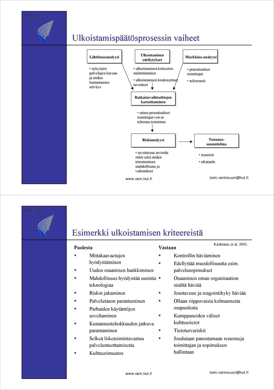 Toteutussuunnitelma tavoitteena arvioida riskit sekä niiden toteutumisen mahdollisuus ja vaikutukset resurssit aikataulu Esimerkki ulkoistamisen kriteereistä Puolesta! Mittakaavaetujen hyödyntäminen!