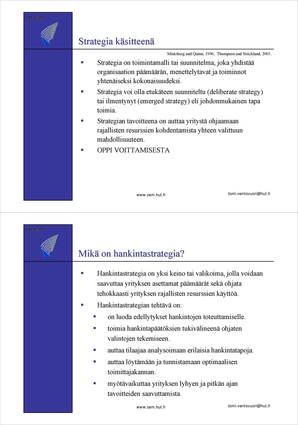 ! Strategia voi olla etukäteen suunniteltu (deliberate strategy) tai ilmentynyt (emerged strategy) eli johdonmukainen tapa toimia.