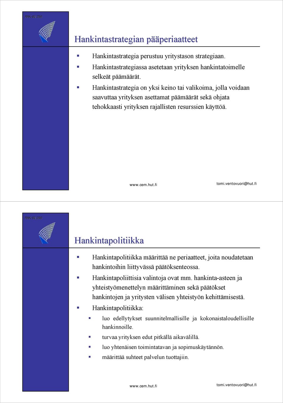 Hankintapolitiikka määrittää ne periaatteet, joita noudatetaan hankintoihin liittyvässä päätöksenteossa.! Hankintapoliittisia valintoja ovat mm.