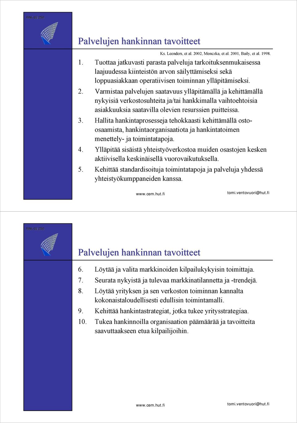 Varmistaa palvelujen saatavuus ylläpitämällä ja kehittämällä nykyisiä verkostosuhteita ja/tai hankkimalla vaihtoehtoisia asiakkuuksia saatavilla olevien resurssien puitteissa. 3.