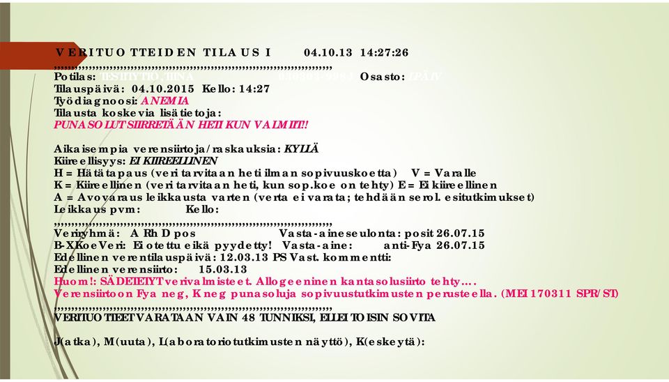 koe on tehty) E = Ei kiireellinen A = Avovaraus leikkausta varten (verta ei varata; tehdään serol. esitutkimukset) Leikkaus pvm: Kello: Veriryhmä: A Rh D pos Vasta-aineseulonta: posit 26.07.