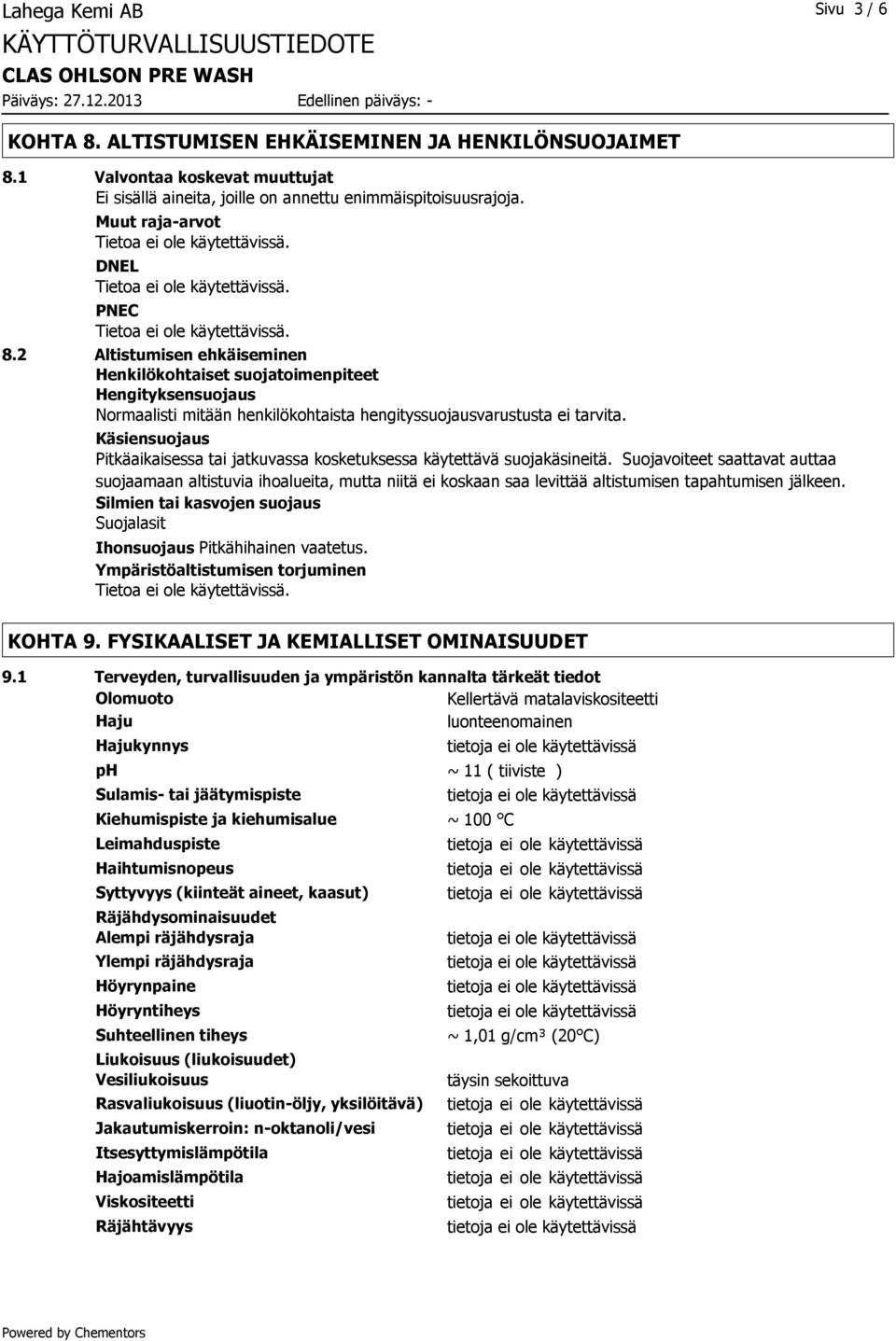 Käsiensuojaus Pitkäaikaisessa tai jatkuvassa kosketuksessa käytettävä suojakäsineitä.