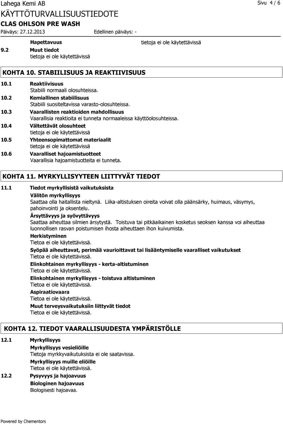 6 Vaaralliset hajoamistuotteet Vaarallisia hajoamistuotteita ei tunneta. KOHTA 11. MYRKYLLISYYTEEN LIITTYVÄT TIEDOT 11.