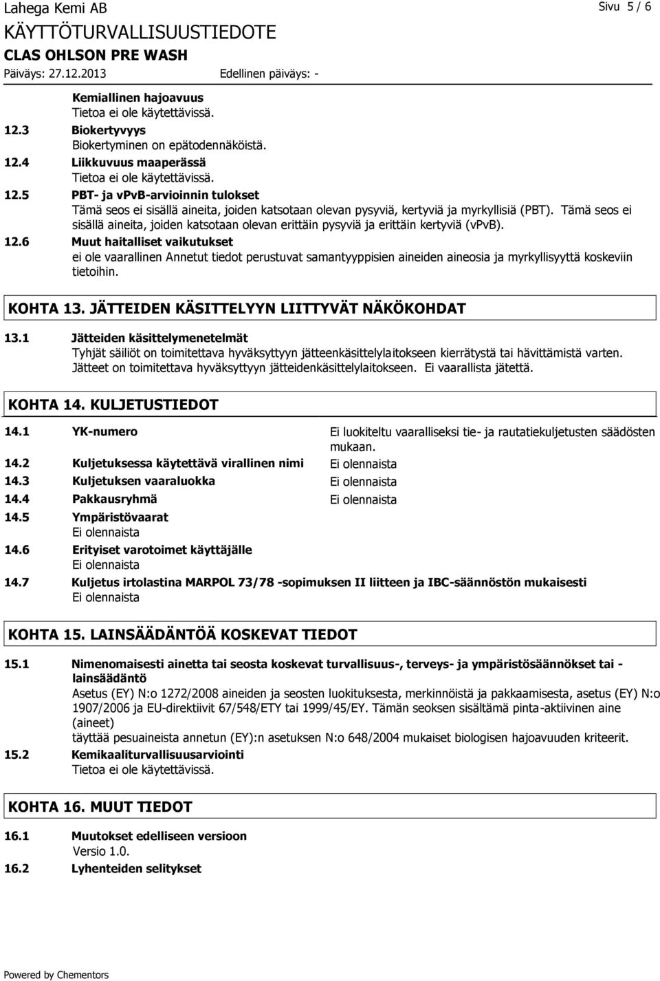Tämä seos ei sisällä aineita, joiden katsotaan olevan erittäin pysyviä ja erittäin kertyviä (vpvb). 12.