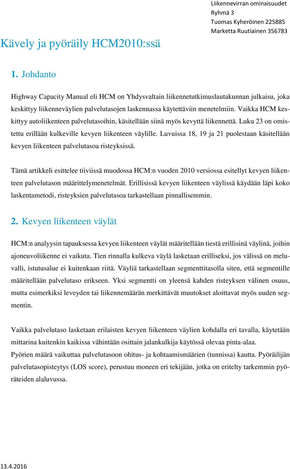 Vaikka HCM keskittyy autoliikenteen palvelutasoihin, käsitellään siinä myös kevyttä liikennettä. Luku 23 on omistettu erillään kulkeville kevyen liikenteen väylille.