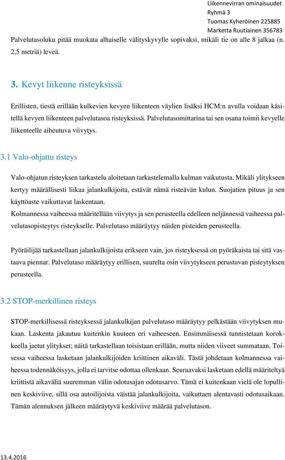 Palvelutasomittarina tai sen osana toimii kevyelle liikenteelle aiheutuva viivytys. 3.1 Valo-ohjattu risteys Valo-ohjatun risteyksen tarkastelu aloitetaan tarkastelemalla kulman vaikutusta.