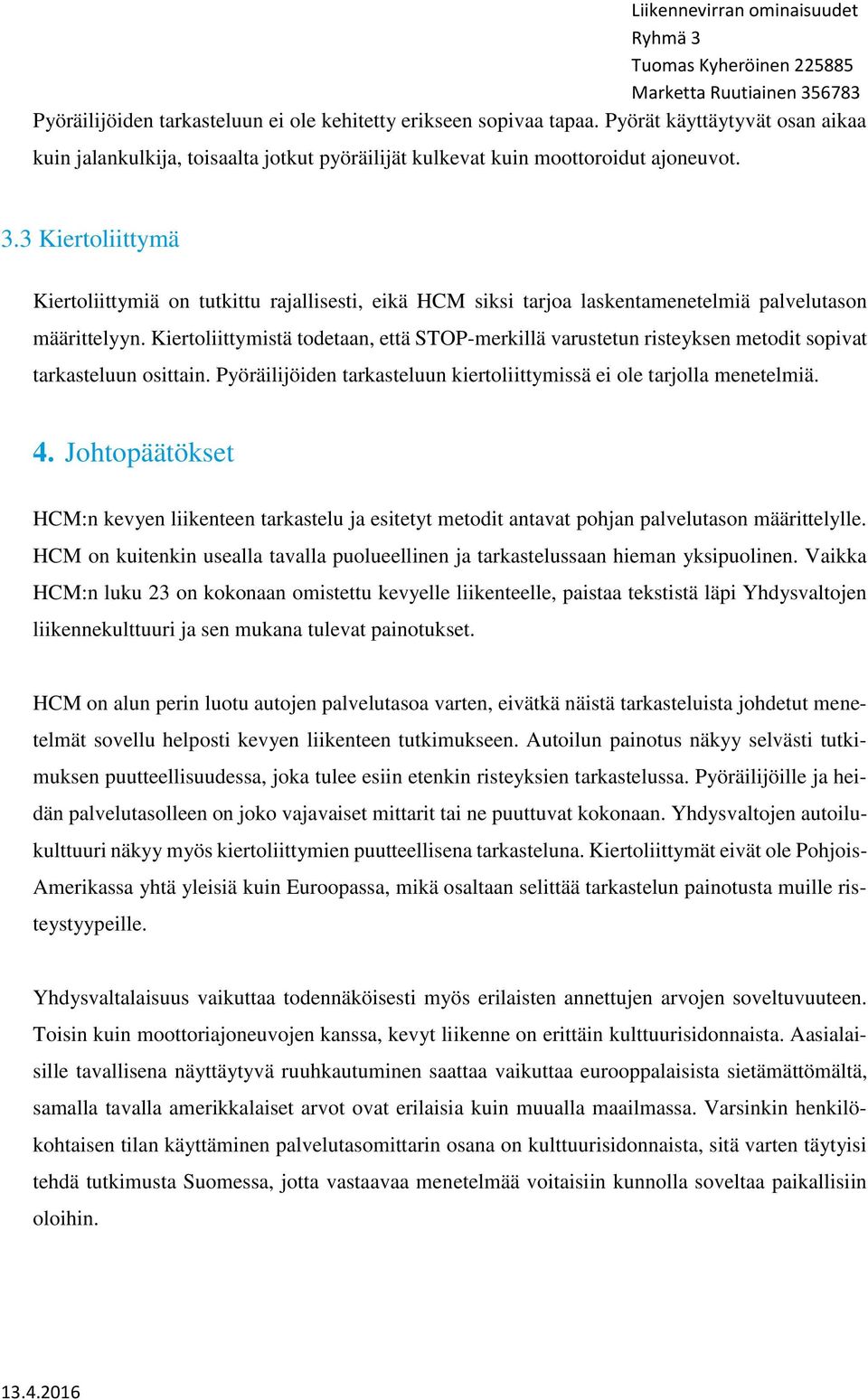 Kiertoliittymistä todetaan, että STOP-merkillä varustetun risteyksen metodit sopivat tarkasteluun osittain. Pyöräilijöiden tarkasteluun kiertoliittymissä ei ole tarjolla menetelmiä. 4.