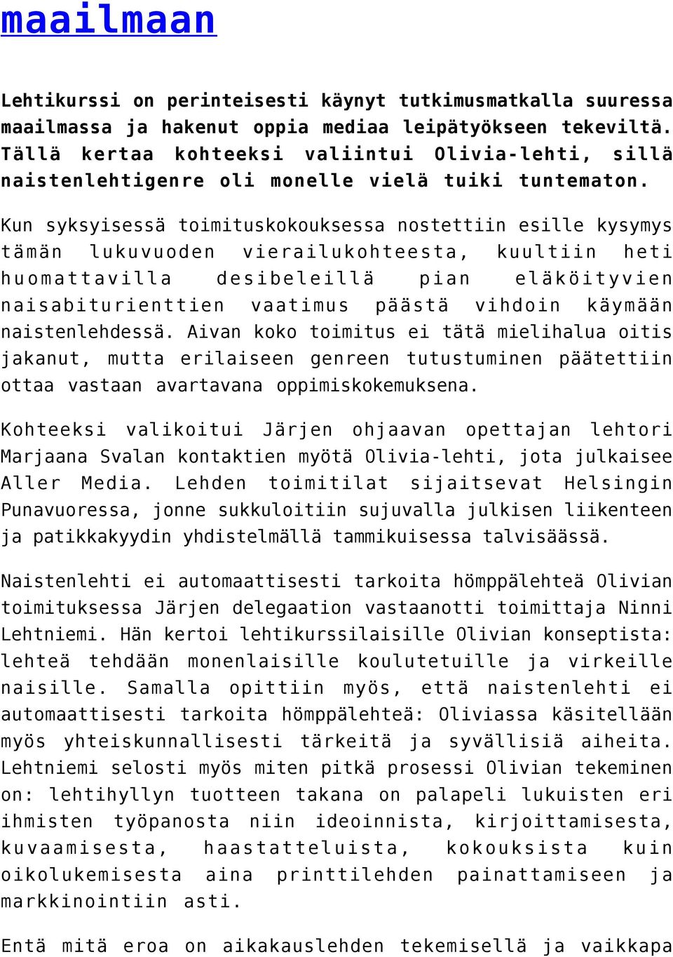 Kun syksyisessä toimituskokouksessa nostettiin esille kysymys tämän lukuvuoden vierailukohteesta, kuultiin heti huomattavilla desibeleillä pian eläköityvien naisabiturienttien vaatimus päästä vihdoin