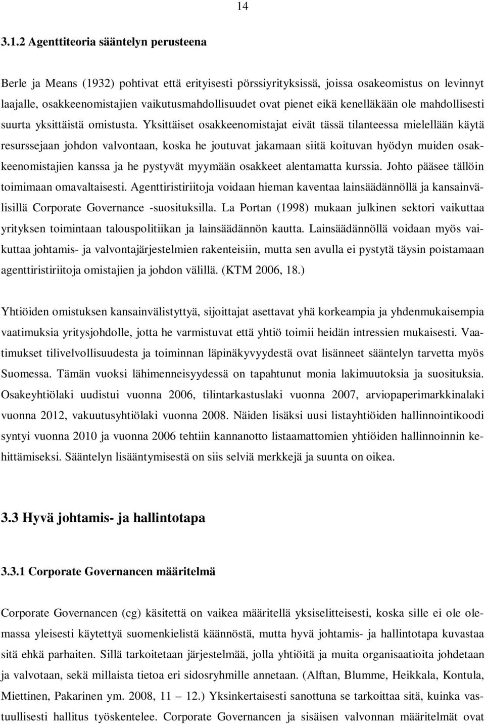 Yksittäiset osakkeenomistajat eivät tässä tilanteessa mielellään käytä resurssejaan johdon valvontaan, koska he joutuvat jakamaan siitä koituvan hyödyn muiden osakkeenomistajien kanssa ja he pystyvät