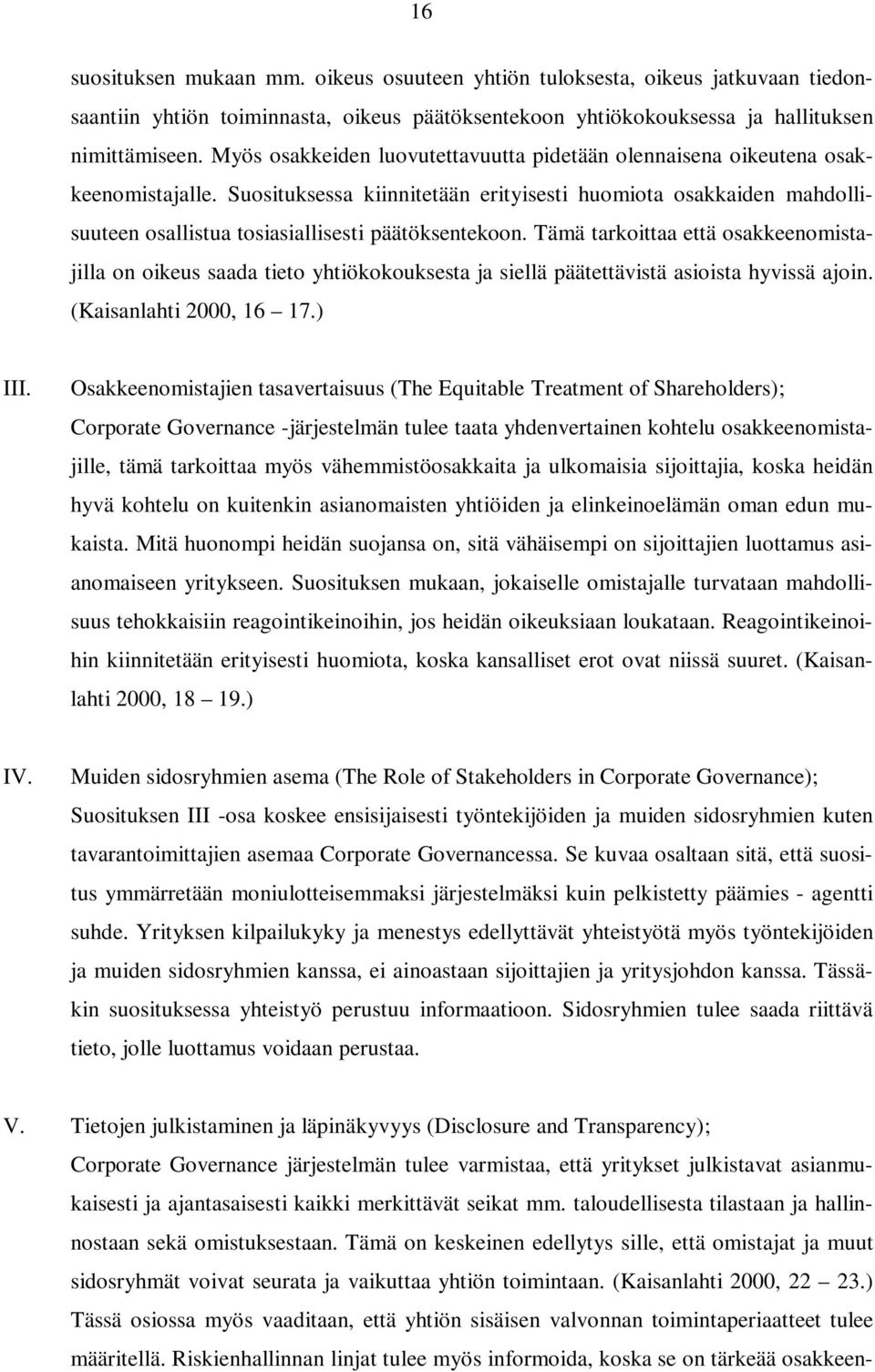 Suosituksessa kiinnitetään erityisesti huomiota osakkaiden mahdollisuuteen osallistua tosiasiallisesti päätöksentekoon.