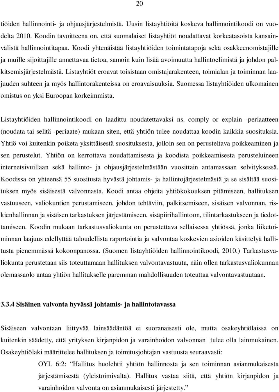 Koodi yhtenäistää listayhtiöiden toimintatapoja sekä osakkeenomistajille ja muille sijoittajille annettavaa tietoa, samoin kuin lisää avoimuutta hallintoelimistä ja johdon palkitsemisjärjestelmästä.