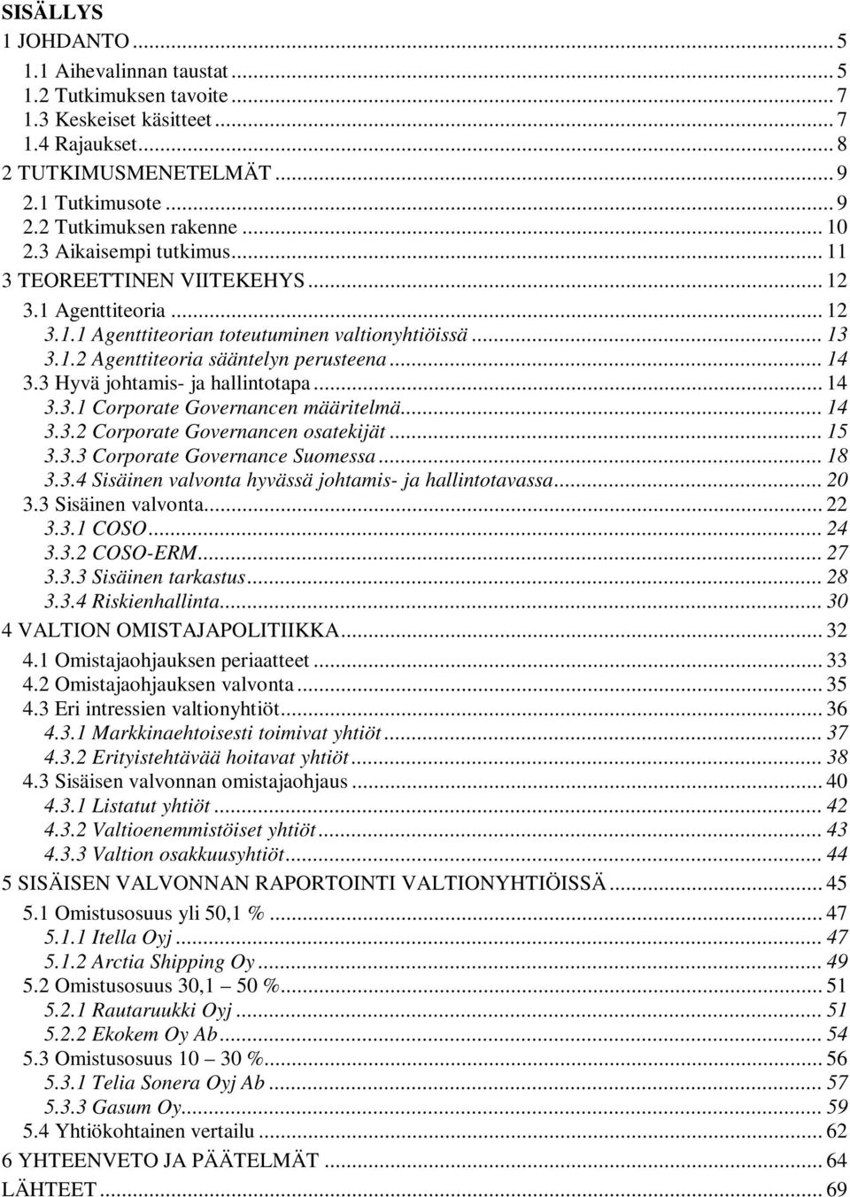 3 Hyvä johtamis- ja hallintotapa... 14 3.3.1 Corporate Governancen määritelmä... 14 3.3.2 Corporate Governancen osatekijät... 15 3.3.3 Corporate Governance Suomessa... 18 3.3.4 Sisäinen valvonta hyvässä johtamis- ja hallintotavassa.