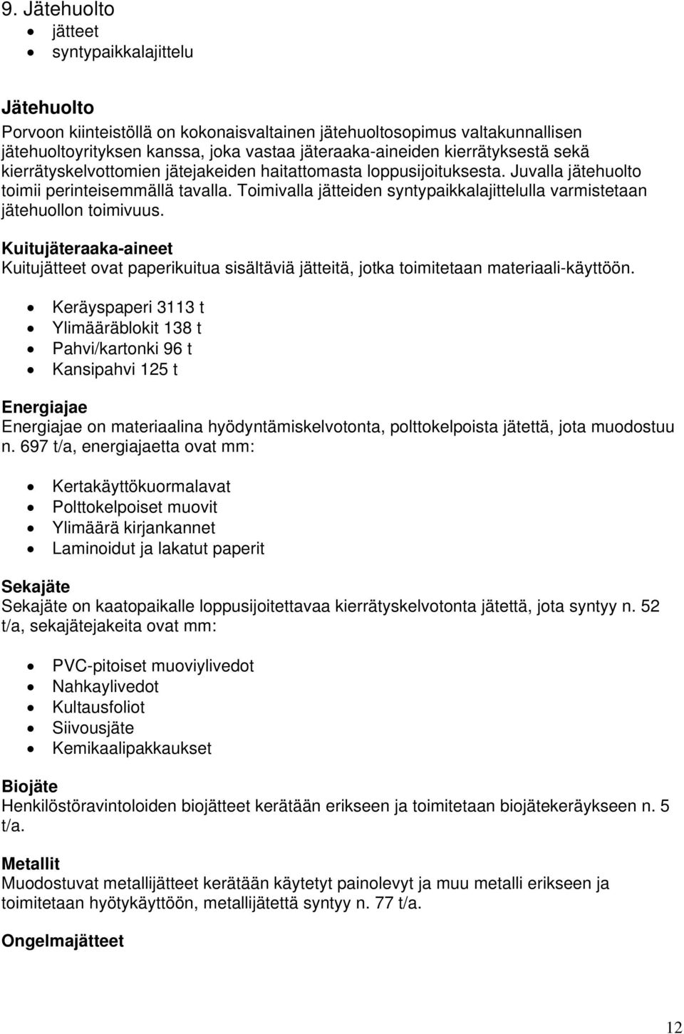 Toimivalla jätteiden syntypaikkalajittelulla varmistetaan jätehuollon toimivuus. Kuitujäteraaka-aineet Kuitujätteet ovat paperikuitua sisältäviä jätteitä, jotka toimitetaan materiaali-käyttöön.