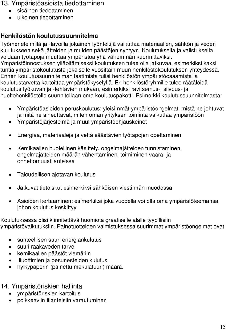 Ympäristöinnostuksen ylläpitämiseksi koulutuksen tulee olla jatkuvaa, esimerkiksi kaksi tuntia ympäristökoulutusta jokaiselle vuosittain muun henkilöstökoulutuksen yhteydessä.