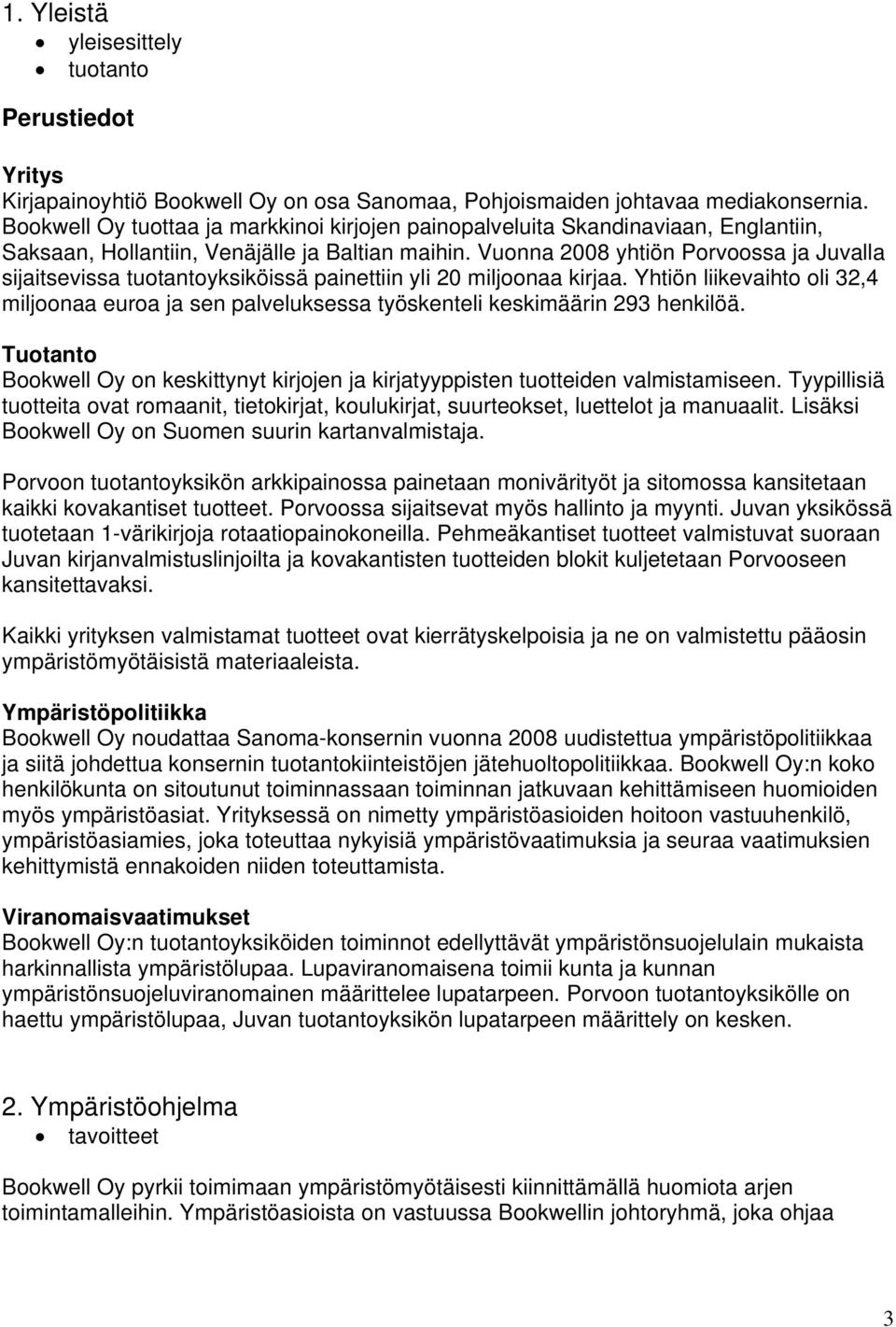 Vuonna 2008 yhtiön Porvoossa ja Juvalla sijaitsevissa tuotantoyksiköissä painettiin yli 20 miljoonaa kirjaa.