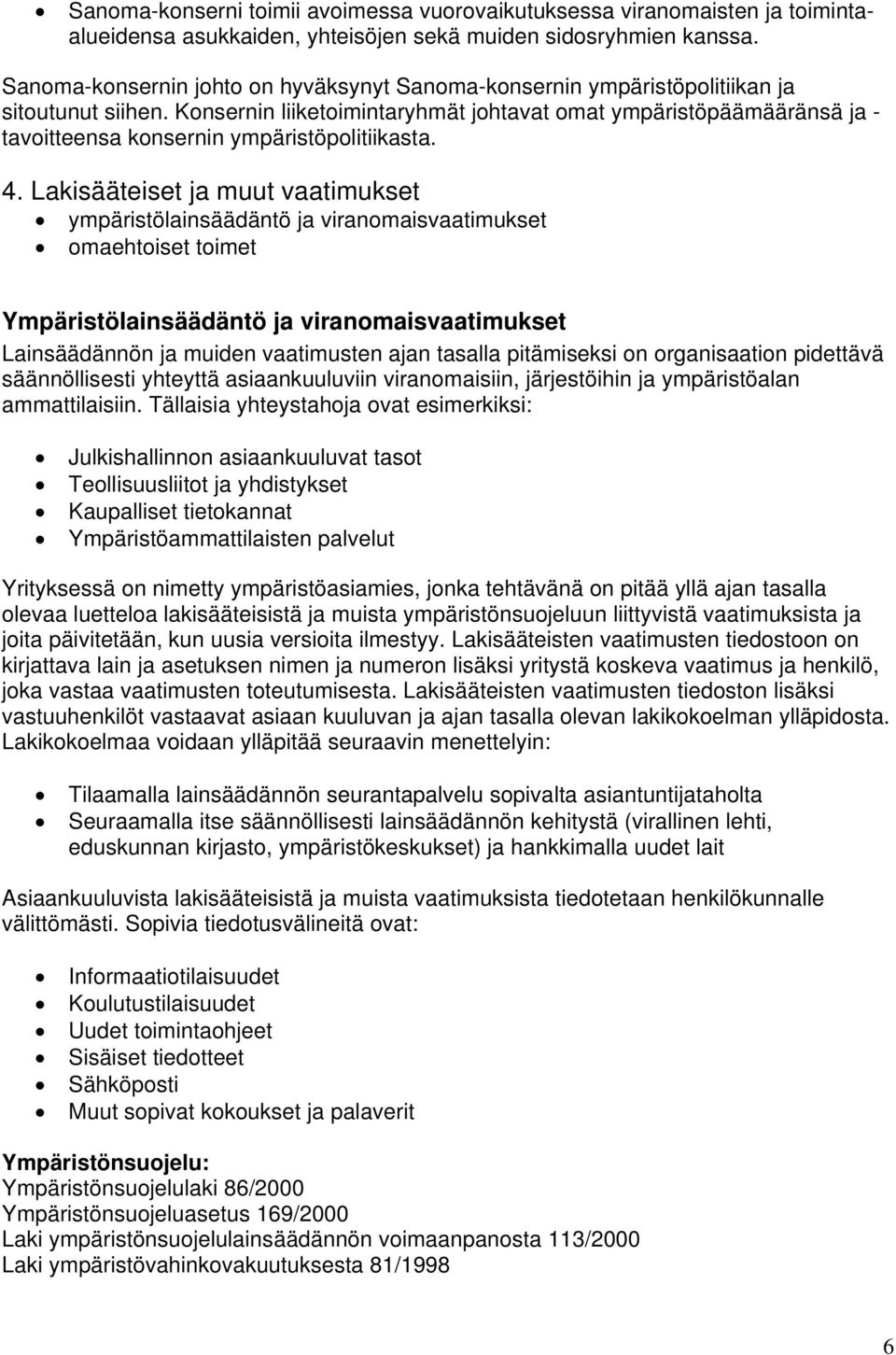 Konsernin liiketoimintaryhmät johtavat omat ympäristöpäämääränsä ja - tavoitteensa konsernin ympäristöpolitiikasta. 4.