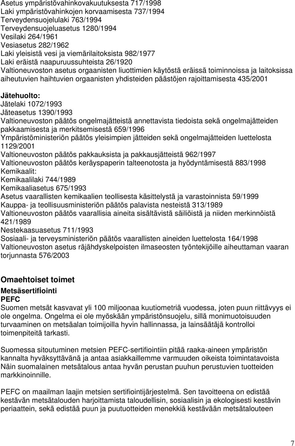 haihtuvien orgaanisten yhdisteiden päästöjen rajoittamisesta 435/2001 Jätehuolto: Jätelaki 1072/1993 Jäteasetus 1390/1993 Valtioneuvoston päätös ongelmajätteistä annettavista tiedoista sekä