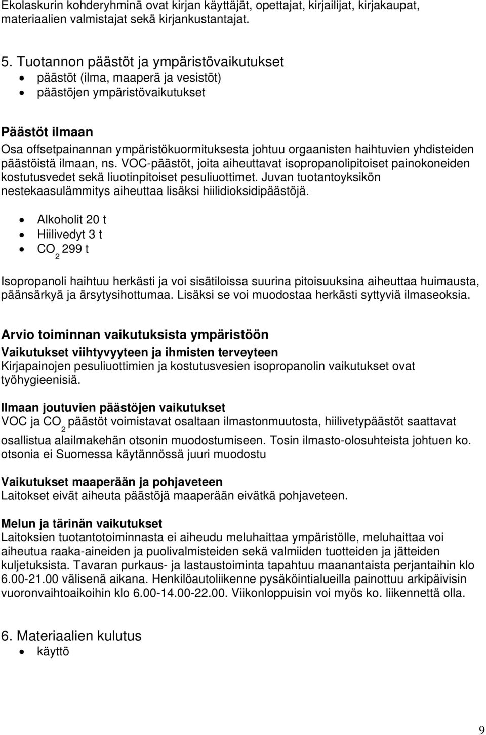 yhdisteiden päästöistä ilmaan, ns. VOC-päästöt, joita aiheuttavat isopropanolipitoiset painokoneiden kostutusvedet sekä liuotinpitoiset pesuliuottimet.