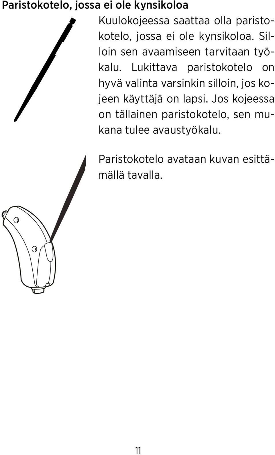 Lukittava paristokotelo on hyvä valinta varsinkin silloin, jos kojeen käyttäjä on lapsi.