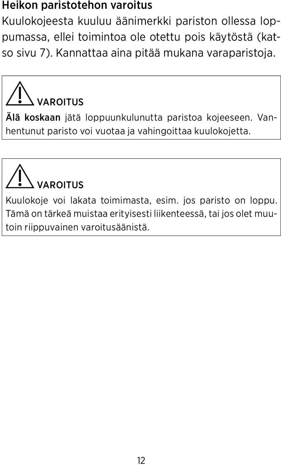 VAROITUS Älä koskaan jätä loppuunkulunutta paristoa kojeeseen.