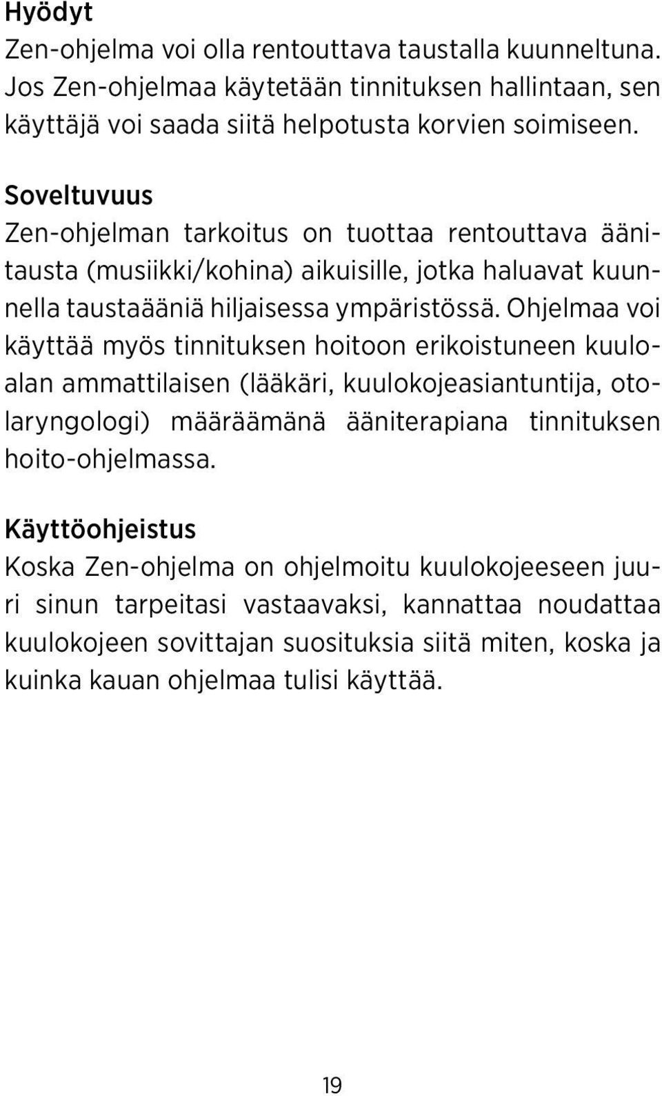 Ohjelmaa voi käyttää myös tinnituksen hoitoon erikoistuneen kuuloalan ammattilaisen (lääkäri, kuulokojeasiantuntija, otolaryngologi) määräämänä ääniterapiana tinnituksen