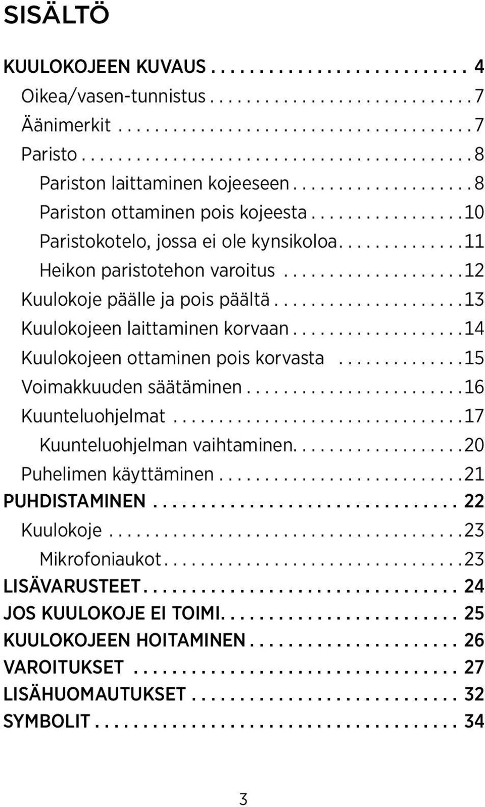 .. 14 Kuulokojeen ottaminen pois korvasta... 15 Voimakkuuden säätäminen........................16 Kuunteluohjelmat... 17 Kuunteluohjelman vaihtaminen.