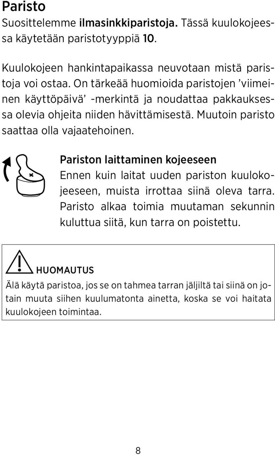 Pariston laittaminen kojeeseen Ennen kuin laitat uuden pariston kuulokojeeseen, muista irrottaa siinä oleva tarra.