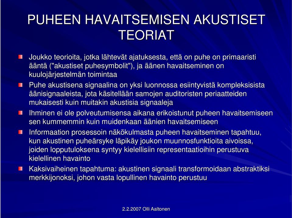 muitakin akustisia signaaleja Ihminen ei ole polveutumisensa aikana erikoistunut puheen havaitsemiseen sen kummemmin kuin muidenkaan äänien havaitsemiseen Informaation prosessoin näkökulmasta n