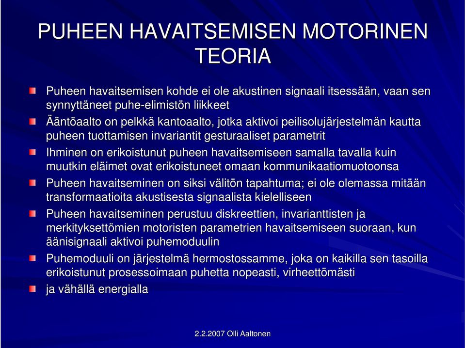 eläimet ovat erikoistuneet omaan kommunikaatiomuotoonsa Puheen havaitseminen on siksi välitv litön n tapahtuma; ei ole olemassa mitää ään transformaatioita akustisesta signaalista kielelliseen Puheen