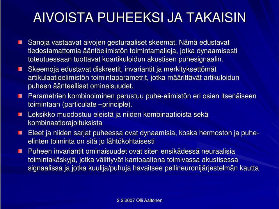 Skeemoja edustavat diskreetit, invariantit ja merkityksettömät artikulaatioelimistön n toimintaparametrit, jotka määm äärittävät t artikuloidun puheen äänteelliset ominaisuudet.