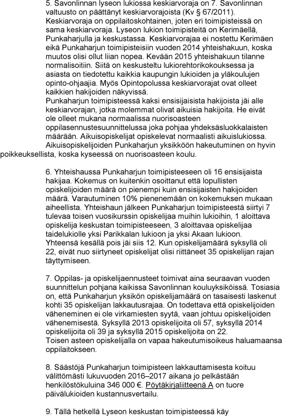 Keskiarvorajaa ei nostettu Kerimäen eikä Punkaharjun toimipisteisiin vuoden 2014 yhteishakuun, koska muutos olisi ollut liian nopea. Kevään 2015 yhteishakuun tilanne normalisoitiin.