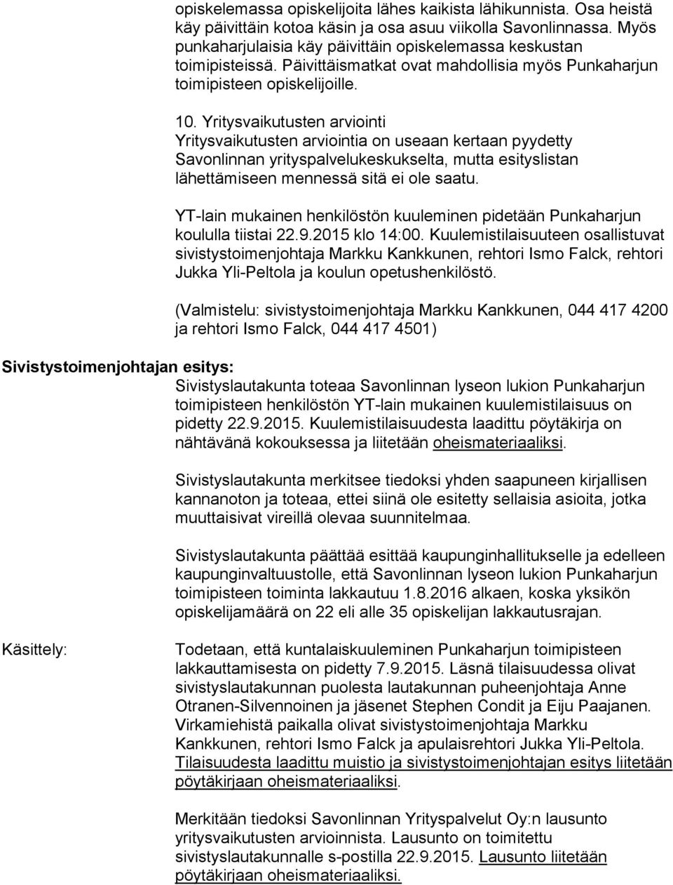 Yritysvaikutusten arviointi Yritysvaikutusten arviointia on useaan kertaan pyydetty Savonlinnan yrityspalvelukeskukselta, mutta esityslistan lähettämiseen mennessä sitä ei ole saatu.