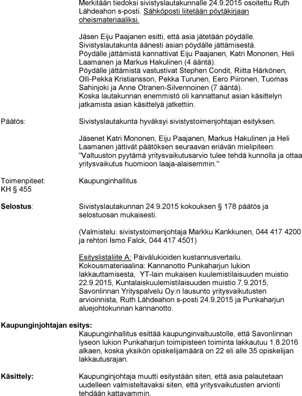 Pöydälle jättämistä vastustivat Stephen Condit, Riitta Härkönen, Olli-Pekka Kristiansson, Pekka Turunen, Eero Piironen, Tuomas Sahinjoki ja Anne Otranen-Silvennoinen (7 ääntä).