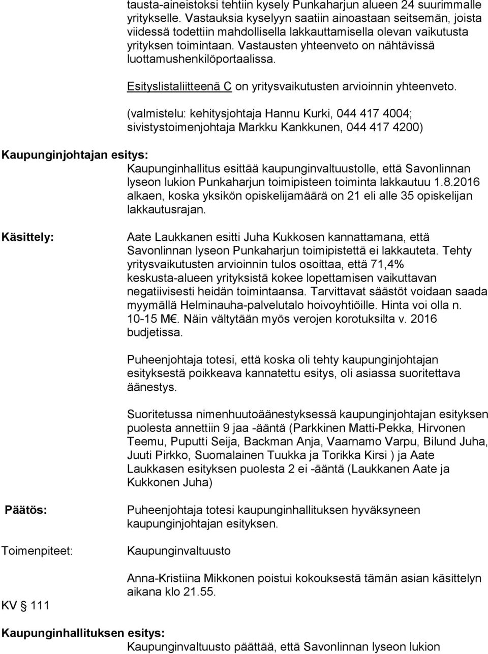Vastausten yhteenveto on nähtävissä luottamushenkilöportaalissa. Esityslistaliitteenä C on yritysvaikutusten arvioinnin yhteenveto.