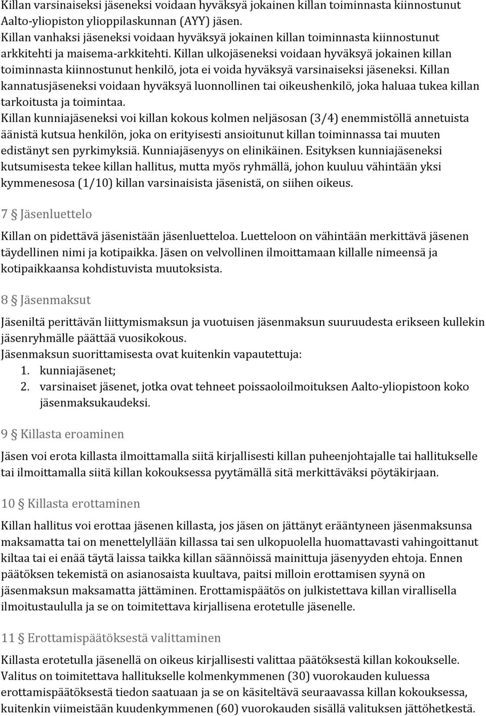 Killan ulkojäseneksi voidaan hyväksyä jokainen killan toiminnasta kiinnostunut henkilö, jota ei voida hyväksyä varsinaiseksi jäseneksi.